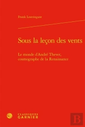 Sous La Leçon Des Vents ; Le Monde D'André Thevet, Cosmographe De La Renaissance