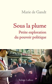 Sous La Plume ; Petite Exploration Du Pouvoir Politique