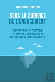 Sous La Surface De L'Engagement : Comprendre Et Prévenir Les Dérives Managériales Des Organisations Engagées