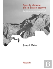 Sous Le Charme De La Suisse Captive : Du Moléson Au Säntis, Via Le Napf