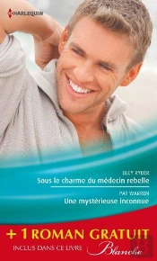 Sous Le Charme Du Medecin Rebelle - Une Mysterieuse Inconnue - Retour Aux Urgences