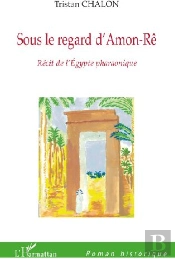 Sous Le Regard D'Amon Rê ; Récit De L'Égypte Pharaonique