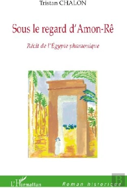 Bertrand.pt - Sous Le Regard D'Amon Rê ; Récit De L'Égypte Pharaonique