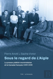 Sous Le Regard De L'Aigle : La Presse Yiddish Et Le Canada Français (1929-1939)