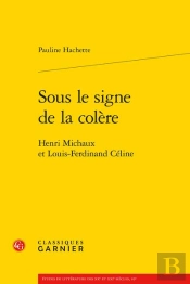 Sous Le Signe De La Colère : Henri Michaux Et Louis-Ferdinand Céline