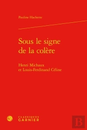 Sous Le Signe De La Colère : Henri Michaux Et Louis-Ferdinand Céline