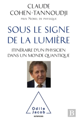 Bertrand.pt - Sous Le Signe De La Lumière ; Itinéraire D'Un Physicien Dans Un Monde Quantique