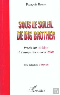 Bertrand.pt - Sous Le Soleil De Big Brother ; Precis Sur 1984 A L'Usage Des Annees 2000 ; Une Relecture D'Orwell
