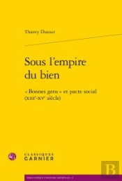 Sous L'Empire Du Bien ; 'Bonnes Gens' Et Pacte Social (Xiiie-Xve Siècle)