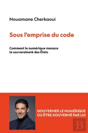 Sous L'Emprise Du Code : Comment Le Numérique Menace La Souveraineté Des États