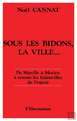 Bertrand.pt - Sous Les Bidons La Ville ; De Manille A Mexico A Travers Les Bidonvilles De L'Espoir