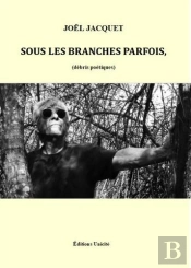 Sous Les Branches Parfois : (Débris Poétiques)