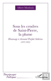 Sous Les Cendres De Saint-Pierre, La Plume : Hommage À Armand Parfait Sédécias (1872-1902)