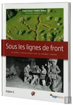 Bertrand.pt - Sous Les Lignes De Front ; Regards Géologiques Sur La Grande Guerre