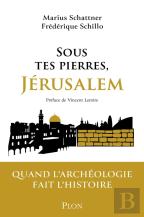 Sous Tes Pierres, Jérusalem : Quand L'Archéologie Fait L'Histoire