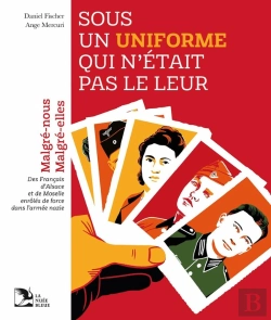 Bertrand.pt - Sous Un Uniforme Qui N'Était Pas Le Leur : Malgré-Nous, Malgré-Elles, Des Français D'Alsace Et De Moselle, Enrôlés De Force Dans L'Armée Nazie