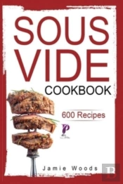 Sous Vide Cookbook: 600 Tasty And Easy-T