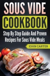 Sous Vide Cookbook: Step By Step Guide A