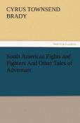 South American Fights And Fighters And Other Tales Of Adventure