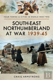 South East Northumberland At War 1939-45