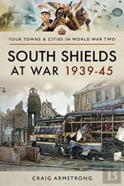 South Shields At War 1939-45