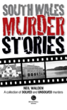 South Wales Murder Stories: Recalling The Events Of Some Of South Wales
