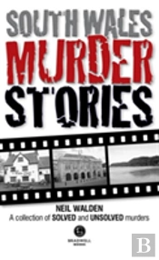 South Wales Murder Stories: Recalling The Events Of Some Of South Wales