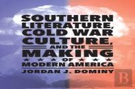 Southern Literature, Cold War Culture, And The Making Of Modern America