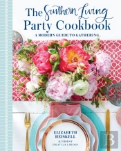 Southern Living Party Cookbook: A Modern Guide To Entertaining