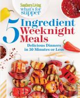Southern Living What'S For Supper: 5-Ingredient Weeknight Meals