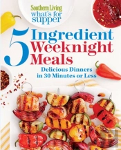 Southern Living What'S For Supper: 5-Ingredient Weeknight Meals