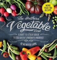 Southern Vegetable Book, The: A Root-To-Stalk Guide To The South'S Favorite Produce