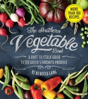 Southern Vegetable Book, The: A Root-To-Stalk Guide To The South'S Favorite Produce