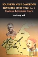 Southern West Cameroon Revisited (1950-1972) Volume One. Unveiling Inescapable Traps
