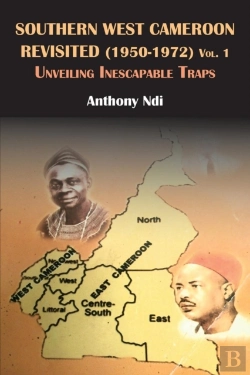 Bertrand.pt - Southern West Cameroon Revisited (1950-1972) Volume One. Unveiling Inescapable Traps