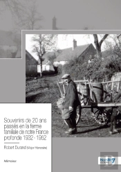 Souvenirs De 20 Ans Passés En La Ferme Familiale De Notre France Profonde 1932 - 1952