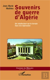 Souvenirs De Guerre D'Algérie ; Un Intellectuel Sur Le Terrain Face À La Répression