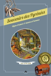 Souvenirs Des Pyrénées ; Objets D'Histoire & Histoires D'Hommes