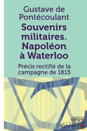 Souvenirs Militaires ; Napoléon À Waterloo ; Précis Rectifié De La Campagne De 1815
