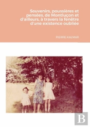 Souvenirs, Poussières Et Pensées, De Montluçon Et D'Ailleurs : À Travers La Fenêtre D'Une Existence Oubliée