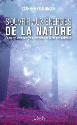 Bertrand.pt - S'Ouvrir Aux Énergies De La Nature ; Contacts Avec Les Fées, Les Elfes, Et L'Âme Des Animaux