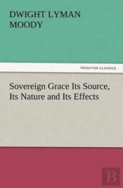 Sovereign Grace Its Source, Its Nature And Its Effects