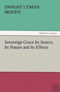 Bertrand.pt - Sovereign Grace Its Source, Its Nature And Its Effects