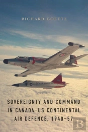 Sovereignty And Command In Canadaâ€“Us Continental Air Defence, 1940â€“57