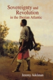 Sovereignty And Revolution In The Iberian Atlantic