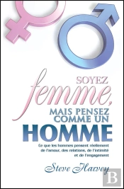 Soyez Femme Mais Pensez Comme Un Homme ; Ceux Que Les Hommes Pensent Réellement De L'Amour, Des Relations, De L'Intimité Et De L'Engagement