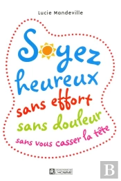 Soyez Heureux Sans Effort Sans Douleur Sans Vous Casser La Tete