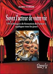 Soyez L'Acteur De Votre Vie ; 150 Techniques De Formation De L'Acteur A Appliquer Tous Les Jours