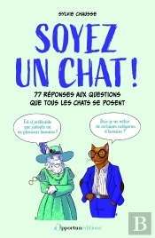 Soyez Un Chat ! : 77 Réponses Aux Questions Que Tous Les Chats Se Posent