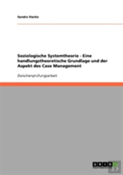 Bertrand.pt - Soziologische Systemtheorie - Eine Handlungstheoretische Grundlage Und Der Aspekt Des Case Management